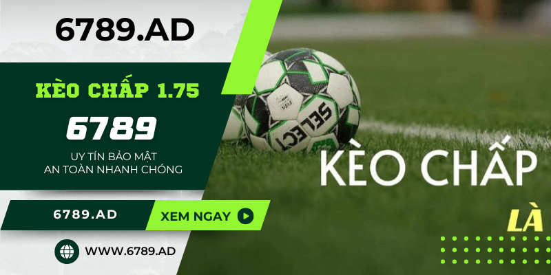 Tìm hiểu chấp 1.75 là gì và bí quyết bắt kèo 1.75 hiệu quả