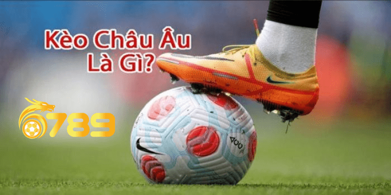 Khái quát chung về kèo Châu Âu tại 6789.ad