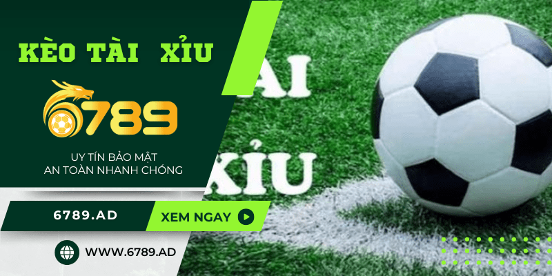 Kèo tài xỉu 6789.ad - đem đến nhiều trải nghiệm thú vị